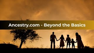 Ancestry.com - Beyond the Basics