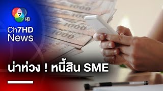 พบ SME หนี้ท่วม มีภาระหนี้สินสูงถึง 60 % สัญญาณผิดนัดชำระชัด