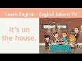 Learn / Teach English Idioms: It's on the house