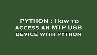 PYTHON : How to access an MTP USB device with python