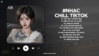 Nhạc Chill 2026 - BXH Nhạc Chill TikTok Triệu View Hay Nhất Hiện Nay - Nhạc Lofi Chill Buồn TikTok
