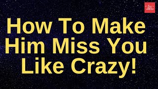 How To Make Him Miss You Like Crazy. 17 Proven Ways To Make A Guy miss you