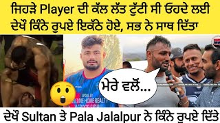 ਜਿਹੜੇ Player ਦੀ ਕੱਲ ਲੱਤ ਟੁੱਟੀ ਸੀ ਓਹਦੇ ਲਈ ਦੇਖੌ Sandeep Sutan ਤੇ Pala Jalalpur ਨੇ ਕਿੰਨੇ ਰੁਪਏ ਦਿੱਤੇ