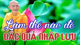 LÀM THẾ NÀO ĐỂ ĐẮC QUẢ NHẬP LƯU - HT THÍCH GIÁC KHANG