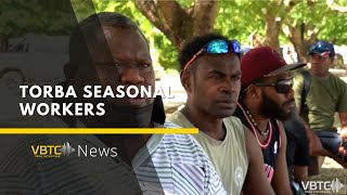 Torba seasonal workers want to go home before back to work | VBTC News