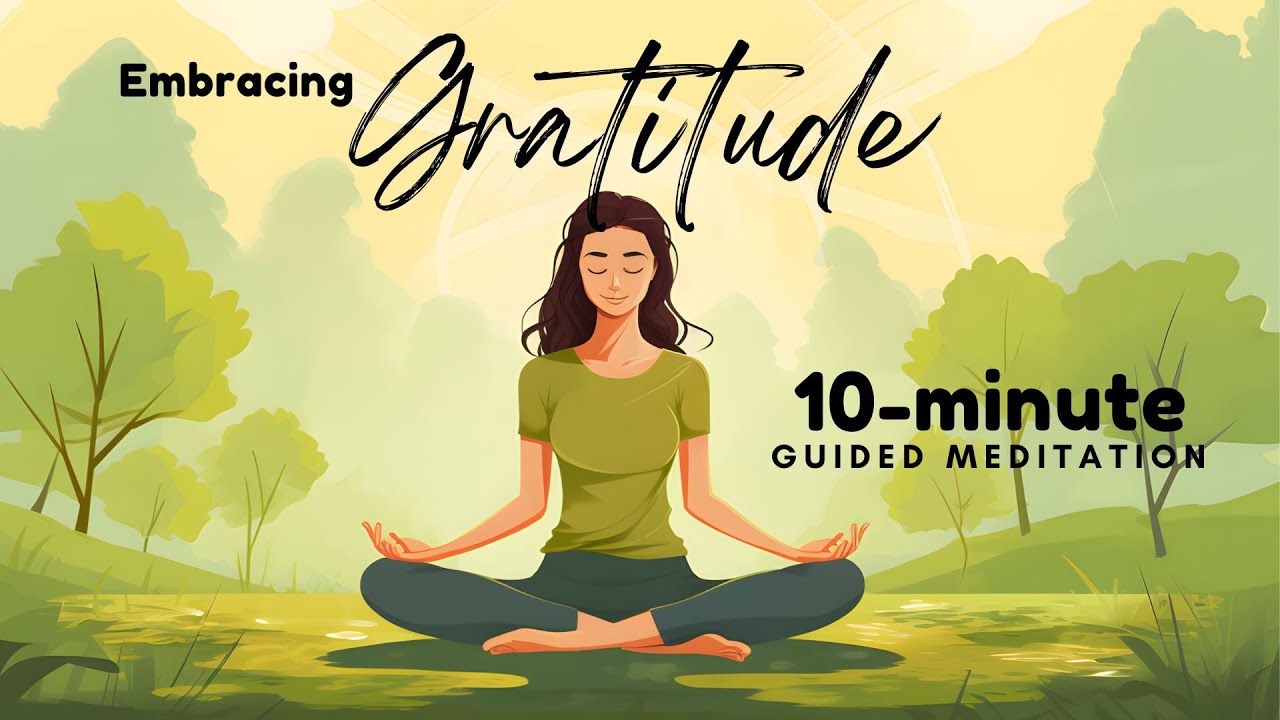 Embracing Gratitude 10 Minute Guided Meditation To Boost Positive