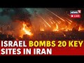 Israel Iran War LIVE | Israel Pounds Military Targets In Iran In Revenge Strikes | Israel War | N18G