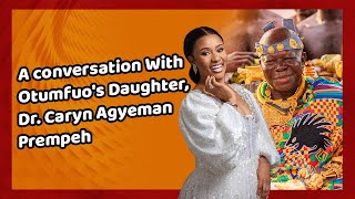 Personality Profile: A Conversation With Otumfuo's Daughter, Dr. Caryn Agyeman P