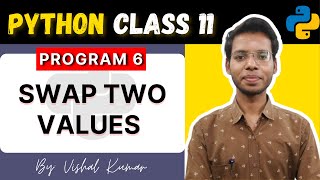 Swap Two Values Program | Python for Class 11 | Program 6 | Vishal Kumar