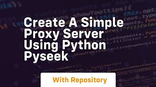 create a simple proxy server using python pyseek