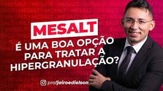 MESALT, É UMA BOA OPÇÃO PARA TRATAR A HIPERGRANULAÇÃO?