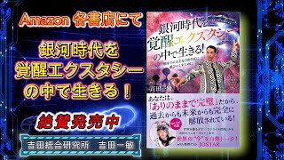 講演会用短縮バージョン①『銀河時代を覚醒エクスタシーの中で生きる！』吉田統合研究所　吉田一敏