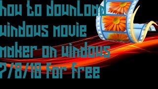how to download and install windows movie maker on windows 7/8/10/xp/vista for free