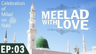 Celebration of Milad Un Nabi - Meelad with Love Ep 03 - 12 Rabi ul Awal - English Video