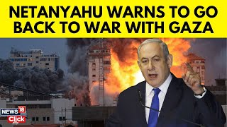 Israel Hamas Ceasefire | Netanyahu Threatens To Go Back To War With Gaza | Netanyahu News | N18G