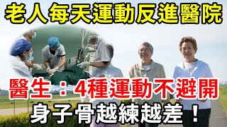 老人每天運動，反而動進醫院，醫生嚴厲提醒：老人要避開4種運動！否則剛練完小命就拜拜【中老年講堂】