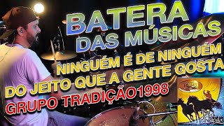 BATERAS DAS MUSICAS NINGUÉM É DE NINGUÉM I DO JEITO QUE A GENTE GOSTA (GRUPO TRADIÇÃO 1998)