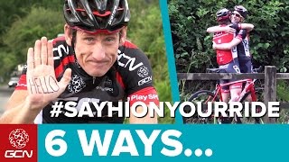 6 Ways To Greet A Fellow Cyclist | #SAYHIONYOURRIDE