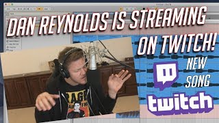 DAN REYNOLDS CREATES A NEW SONG LIVE ON TWITCH!