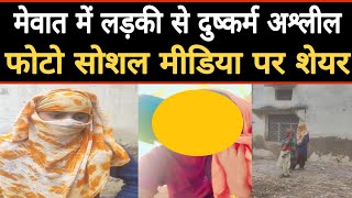 मेवात के पहाड़ी में लड़की के फोटो किए शेयर 5 महीने पहले किया था रे*प