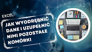 Jak Wyodrębnić Dane i Uzupełnić nimi Pozostałe Komórki w Excelu - Praktyczny Przewodnik