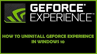 How to uninstall the Geforce Experience in Windows 10