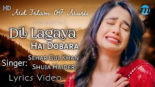 Dil Lagaya Hai Dobara (LYRICS) - Sehar Gul Khan, Shuja Haider | New Sad Song 2022 | Heart Touching