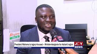 President Mahama is legacy-focused – Minister-designate for Ashanti Region.