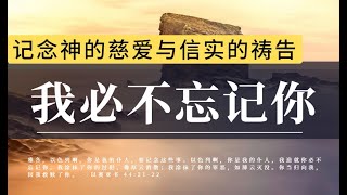 记念神的慈爱与信实的祷告|我必不忘记你|禱告時光|主啊，你说你必不忘记我们，就是在任何时间、任何环境，你都必不忘记我们，你知道我们的每一个难处，每一点委屈，每一分软弱|睡前祷告|蒙福祷告#祷告#灵修