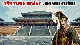 Tần Thuỷ Hoàng - Tần Vương Doanh Chính | Tóm tắt lịch sử Trung Quốc