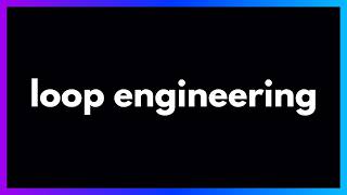 Loop Engineering in 9 Minutes