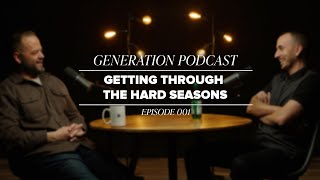 Generation Podcast | Getting Through The Hard Seasons | Ep 001