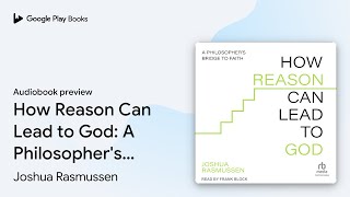 How Reason Can Lead to God: A Philosopher's… by Joshua Rasmussen · Audiobook preview