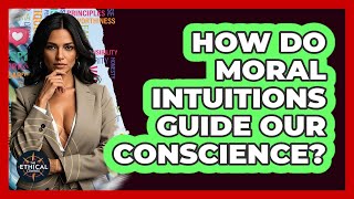 How Do Moral Intuitions Guide Our Conscience? - The Ethical Compass