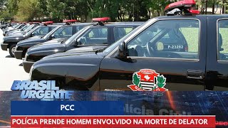 Polícia Civil prende homem envolvido na morte de delator do PCC | Brasil Urgente