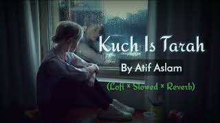 Kuch Is Tarah - Atif Aslam | Lofi × Reverb × Slowed | Night Work Study Music 🎧 ❤️
