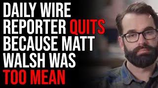 Daily Wire Reporter QUITS Because Matt Walsh Was Too Mean