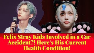 Felix Stray Kids Involved in a Car Accident?! Here’s His Current Health Condition!