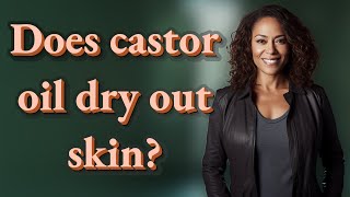 Does castor oil dry out skin?