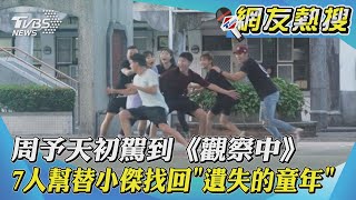 周予天初駕到《觀察中》　7人幫替小傑找回「遺失的童年」｜TVBS新聞｜網友熱搜