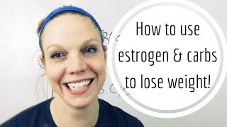 How to use estrogen & carbs to lose weight!?
