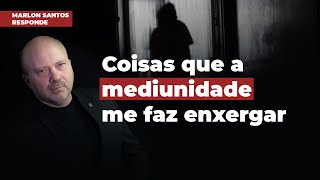 O QUE A MEDIUNIDADE ME FAZ ENXERGAR? - Marlon Santos responde