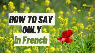 How to say ONLY in French - all levels