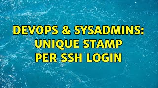 DevOps & SysAdmins: unique stamp per SSH login (2 Solutions!!)
