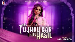 Mai Tujhko Kar Bhi Lu Hasil | Sneh Upadhya | Full Video Song