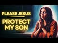 Prayer Asking Jesus For Your Son's Protection | Prayer For Your Son