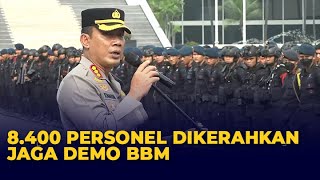 Polisi Kerahkan 8.400 Personel Jaga Demo BBM di DPR dan Sekitarnya