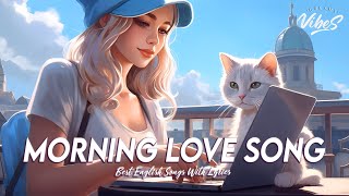 Morning Love Song 🌈 Good Vibes Good Life | Best English Songs With Lyrics