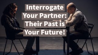 Interrogate Your Partners Their Past Is Your Future