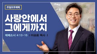 [주일오후 찬양예배] | 사랑안에서 그에게까지 ( 에베소서 4장 13절-15절 ) | 이승용 목사 | 2025. 1. 19. 오후 3시